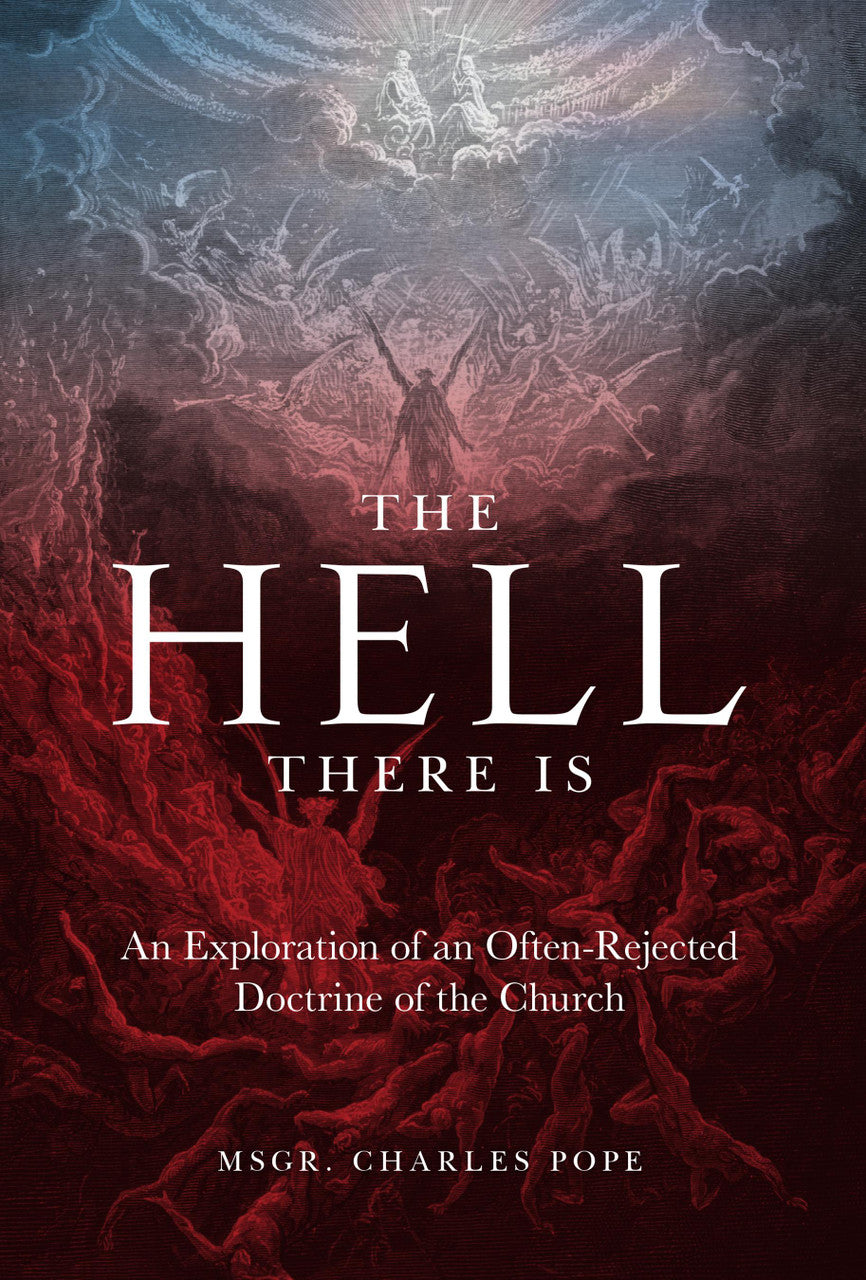 The Hell There Is: An Exploration of an Often-Rejected Doctrine of the Church - by Rev. Msgr. Charles Pope