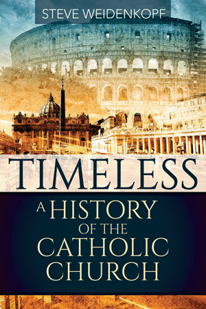 Timeless: A History of the Catholic Church - By Steve Weidenkopf