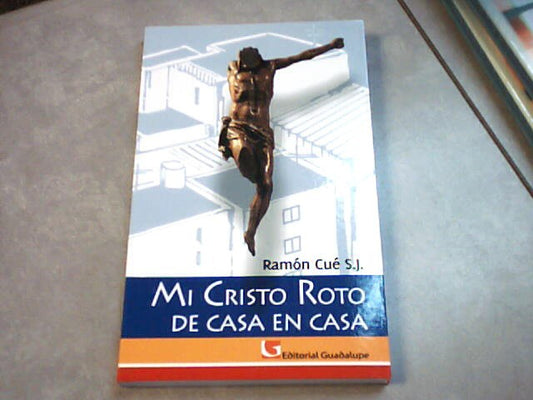 Mi Cristo Roto de casa en casa by Ramon Cue, S.J.