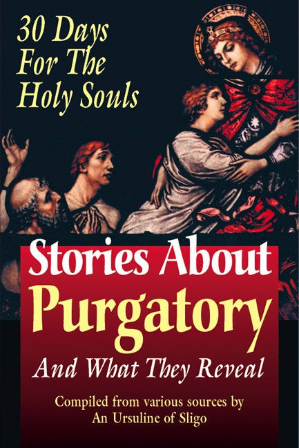 Stories About Purgatory and What They Reveal: 30 Days for the Holy Souls by An Ursuline Nun of Sligo, Ireland