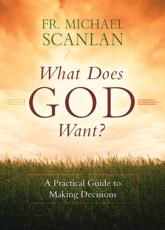 What Does God Want? A Practical Guide to Making Decisions - by Fr. Michael Scanlan