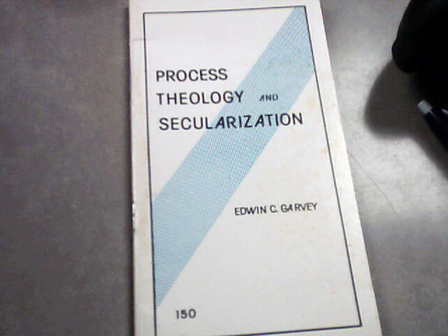 USED - Process Theology and Secularization by Edwin C. Garvey