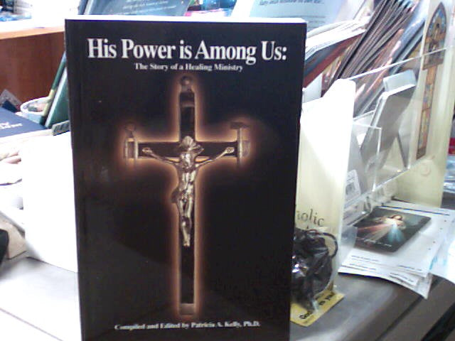 His Power is Among Us: The Story of a Healing Ministry by Patricia Kelly