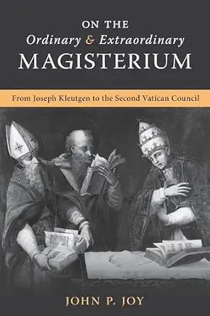 USED: On the Ordinary and Extraordinary Magisterium from Joseph Kleutgen to the Second Vatican Council by John P. Joy