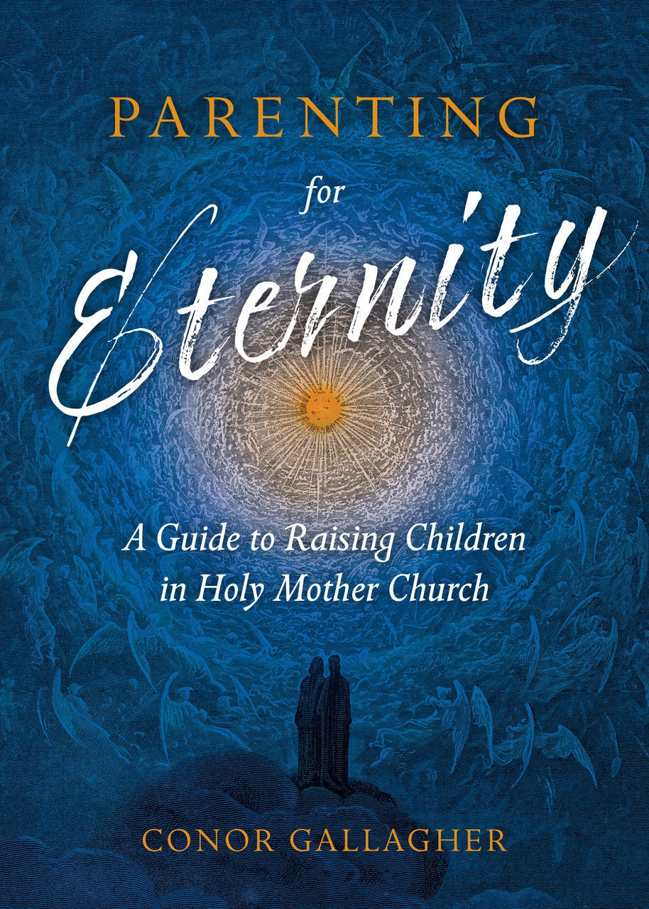 Parenting for Eternity: A Guide to Raising Children in Holy Mother Church - by Conor Gallagher