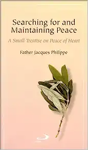 Searching for and Maintaining Peace: a small treatise on peace of heart