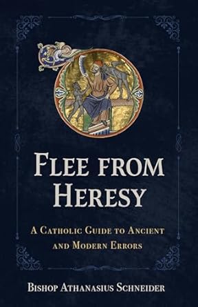 Flee From Heresy - A Catholic Guide to Ancient and Modern Errors by Bishop Athanasius Schneider