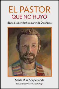 El Pastor Que No Huyo Beato Stanley Rother, Martir De Oklahoma By Maria  Ruiz Scaperlanda