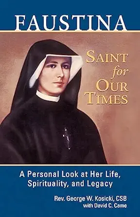 USED: Faustina - Saint for our Times, A Personal Look at her Life, Spirituality, and Legacy by Rev. George W. Kosicki, CSB