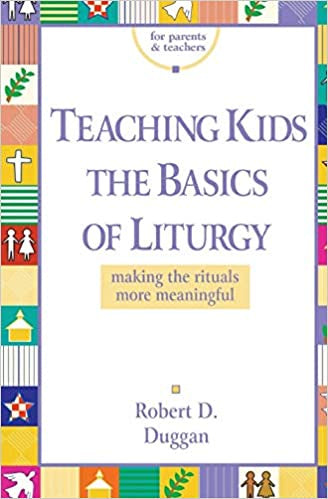 USED - Teaching Kids The Basics Of Liturgy - Making The Rituals More Meaningful By Robert D. Duggan