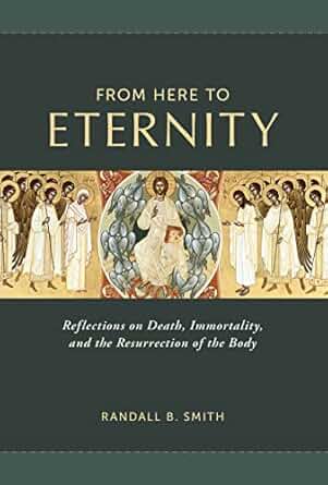 USED BOOK: From Here to Eternity - Reflections on Death, Immortality, and the Resurrection of the Body by Randall B. Smith