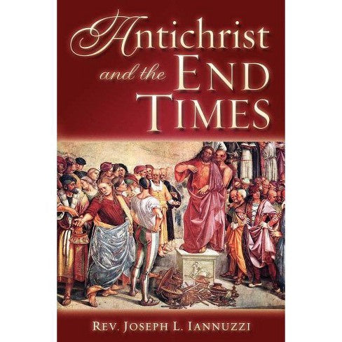 Antichrist and the End Times - by: Rev. Joseph L. Iannuzzi