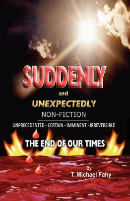 Suddenly and Unexpectedly: Non-Fiction-The End of Our Times - by: T. Michael Fahy