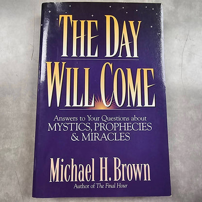 USED: The Day Will Come: Answers to Your Questions about Mystics, Prophecies & Miracles - by Michael H. Brown