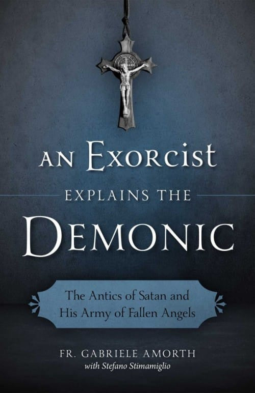 An Exorcist explains the Demonic: The Antics of Satan and His Army of Fallen Angels - by Fr. Gabriele Amorth with Stefano Stimamiglio