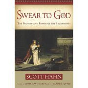 Swear to God - the promise and power of the sacraments by Scott Hahn