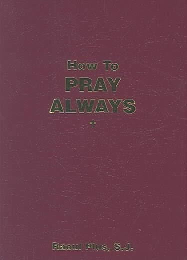 How to Pray Always by Raoul Plus, SJ.