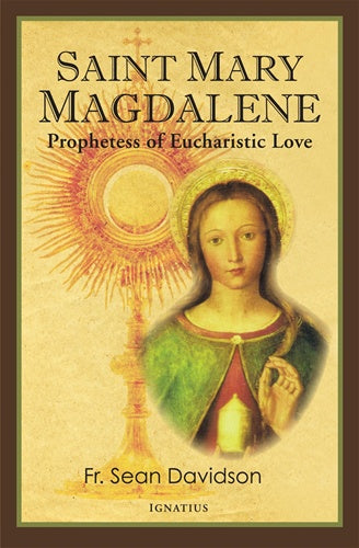 Saint Mary Magdalene - Prophetess of Eucharistic Love by Fr. Sean Davidson