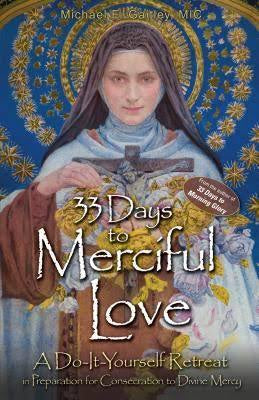 33 Days to Merciful Love A Do-It-Yourself Retreat - by Fr. Michael Gaitley M.I.C.