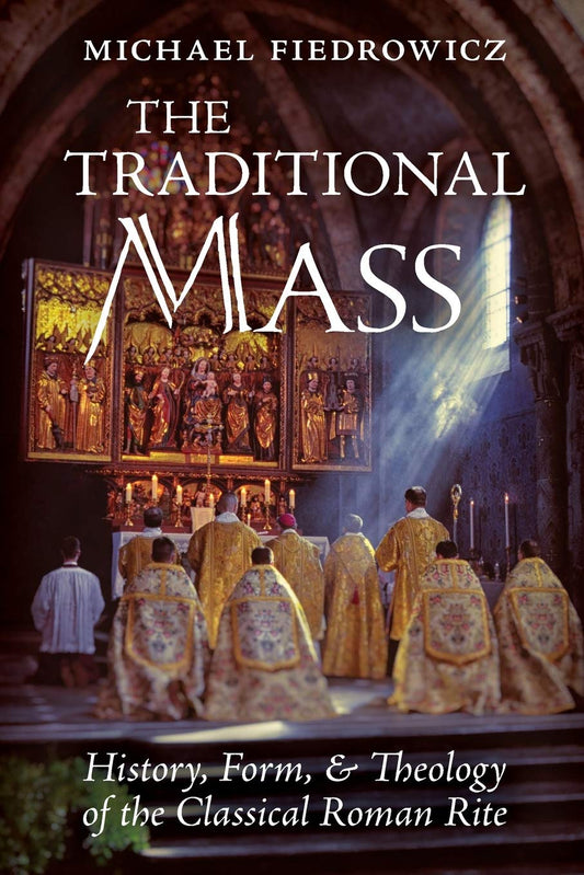 The Traditional Mass: History, Form, and Theology of the Classical Roman Rite Paperback – by Michael Fiedrowicz