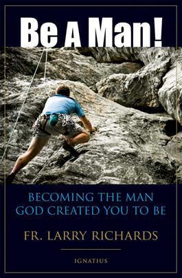 BE a Man - Becoming the Man God created you to be by Fr. Larry Richards (English or Espanol)