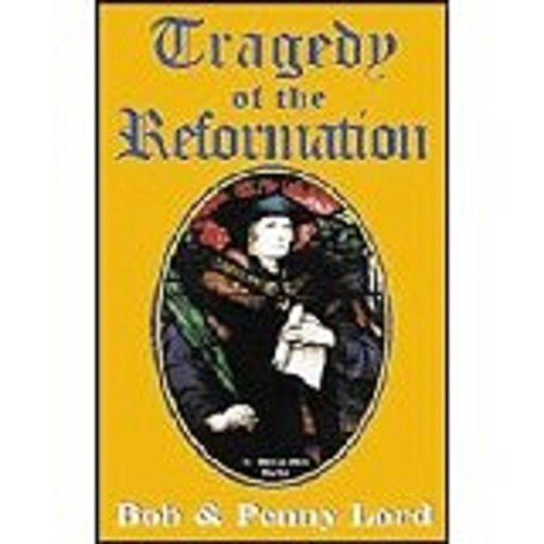 Tragedy Of The Reformation By Bob And Penny Lord