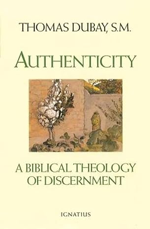 Authenticity - A Biblical Theology of Discernment by Thomas Dubay, S.M.