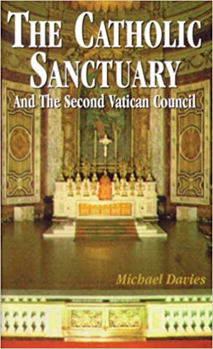 The Catholic Sanctuary And The Second Vatican Council By Michael Davies