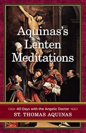 Aquinas's Lenten Meditations - 40 Days with the Angelic Doctor St. Thomas Aquinas