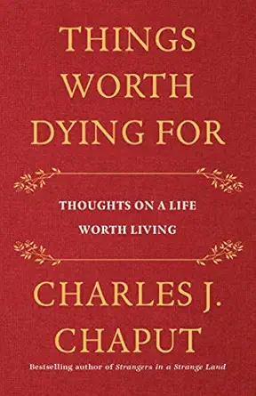 USED: Things Worth Dying For - Thoughts on a Life Worth Living by Archbishop Charles J. Chaput
