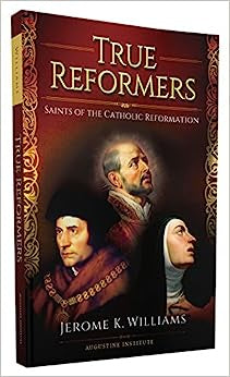 True Reformers - Saints of the Catholic Reformation by Jerome K. Williams