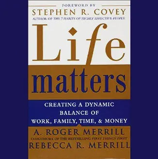 USED: Life Matters- Creating a Dynamic Balance of Work, Family, Time & Money by A. Roger Merrill