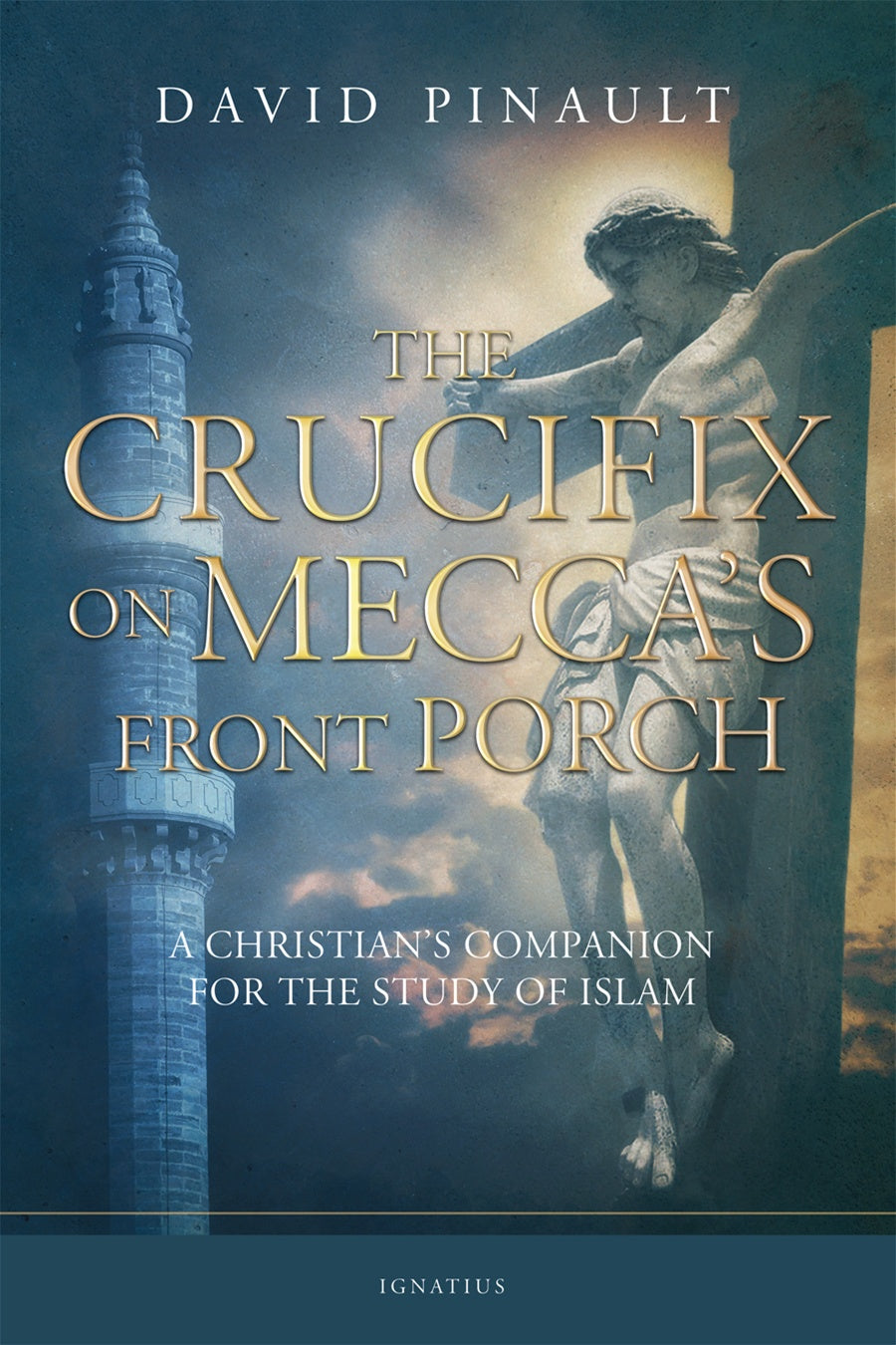 The Crucifix on Mecca's Front Porch: A Christian's Companion for the Study of Islam - By: David Pinault