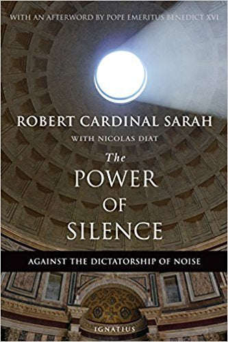 The Power of Silence: Against the Dictatorship of Noise - by Robert Cardinal Sarah with Nicolas Diat