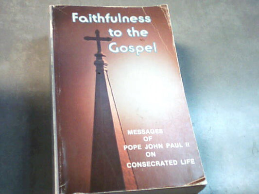 Faithfulness to the Gospel - Messages of Pope John Paul II on Consecrated Life