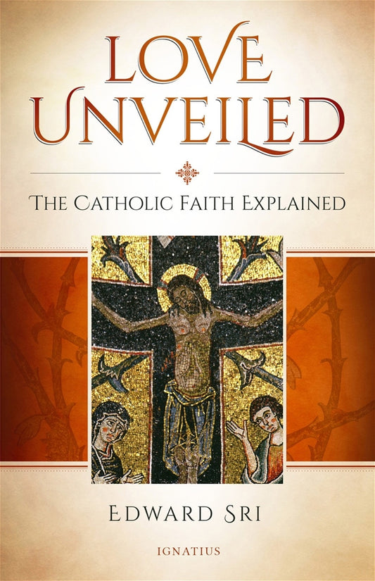 Love Unveiled: The Catholic Faith Explained, The Symbolon Book  - by Edward Sri