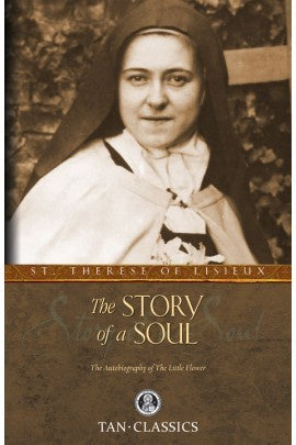 The Story of a Soul: The Autobiography of the Little Flower - by: St. Thérèse of Lisieux