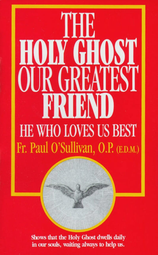 The Holy Ghost, Our Greatest Friend: He Who Loves Us Best - by Rev. Fr. Paul O'Sullivan, O.P. (E.D.M.)