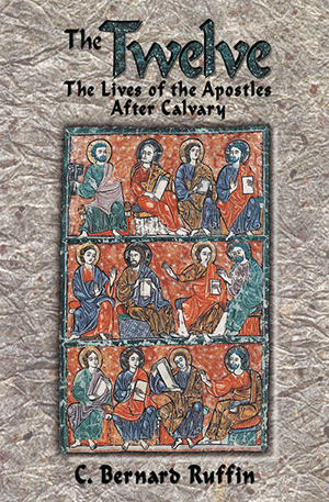 The Twelve: The Lives of the Apostles After Calvary - By C. Bernard Ruffin