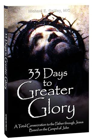 33 Days to Greater Glory - A Total Consecration to the Father through Jesus based on the Gospel of John by MIchael E. Gaitley, MIC