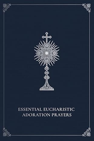 Essential Eucharistic Adoration Prayers by Marie Paul Curley, FSP