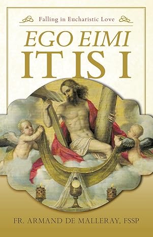 Ego Eimi Itisi - Falling in Eucharistic Love by Fr. Armand De Malleray, FSSP