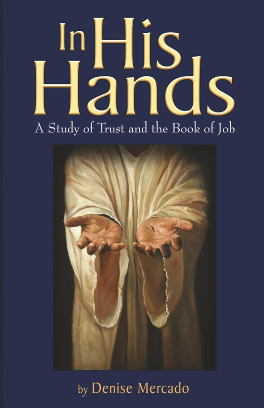 In His Hands: A Study of Trust and the Book of Job - by Denise Mercado (Signed Copy)