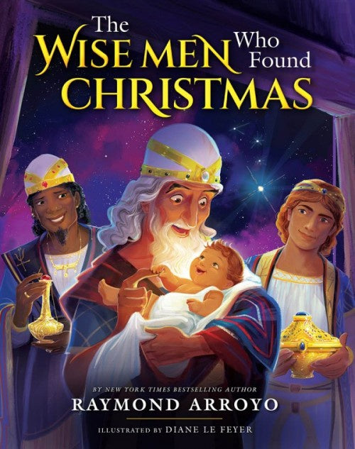 The Wise Men Who Found Christmas - by Raymond Arroyo, Illustrated by Diane Le Feyer