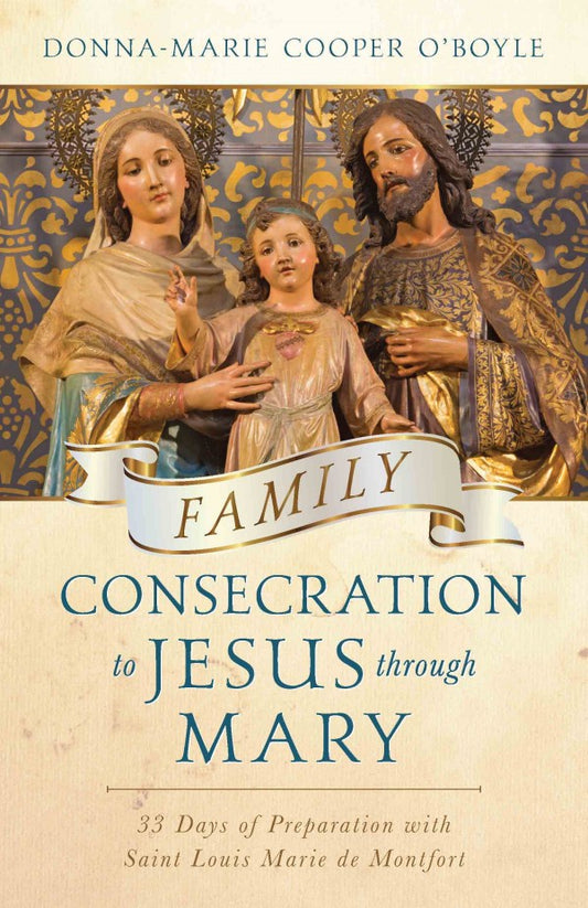 Family Consecration to Jesus through Mary: 33 Days of Preparation with Saint Louis Marie de Montfort - by Donna-Marie Cooper O’Boyle