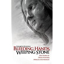 Bleeding Hands, Weeping Stone: True Stories of Divine Wonders, Miracles, and Messages - by Elizabeth Ficocelli