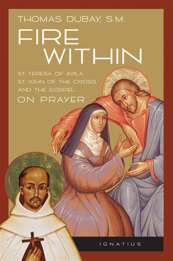 Fire Within: Teresa of Avila, John of the Cross and the Gospel on Prayer - By: Fr. Thomas Dubay S.M.