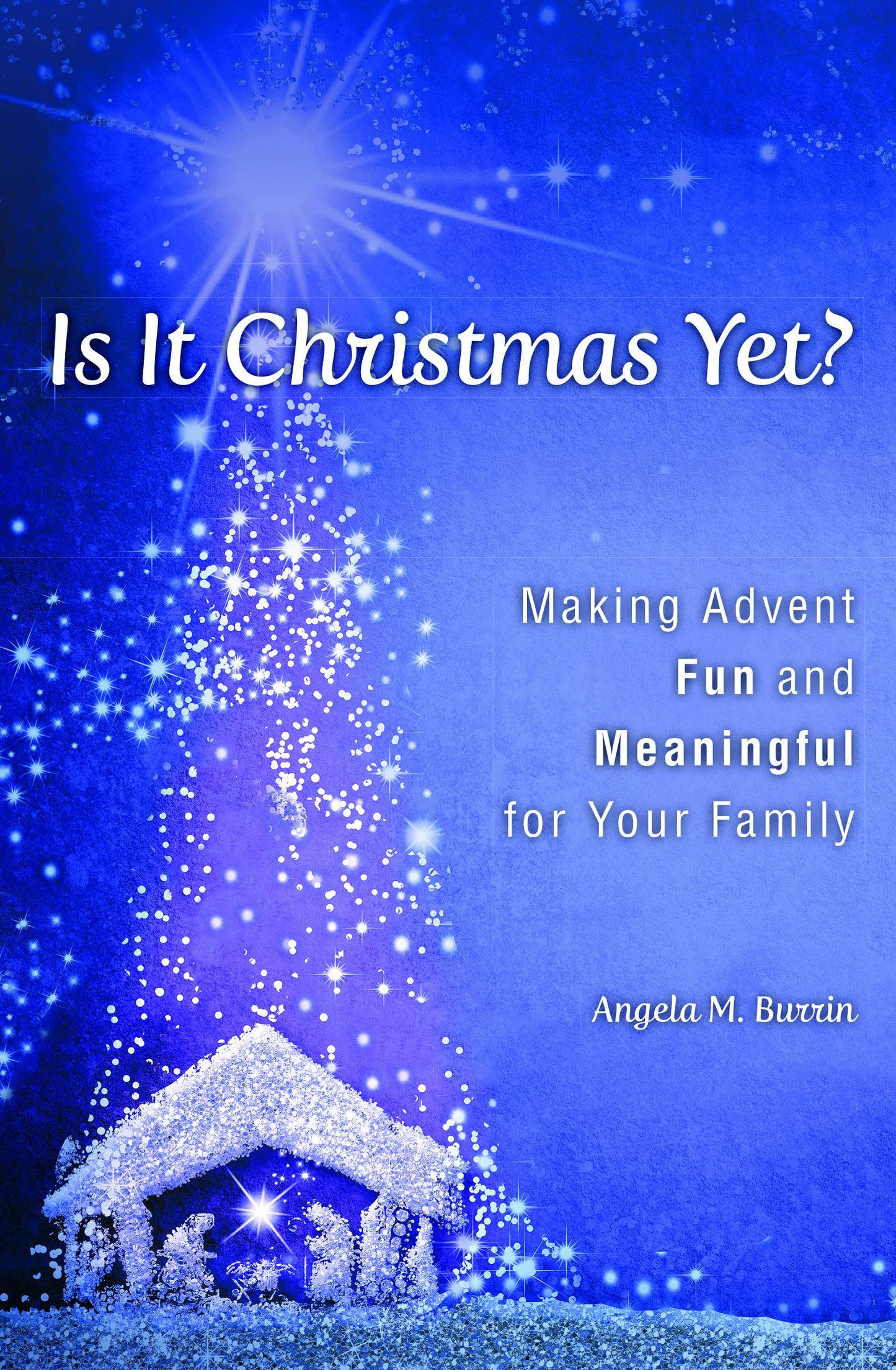 Is it Christmas Yet? Making Advent Fun and Meaningful for Your Family, Paperback – by Angela Burrin