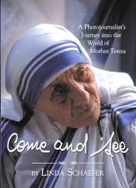 Come and See - A photojournalist's journey into the world of Mother Teresa by Linda Schaefer