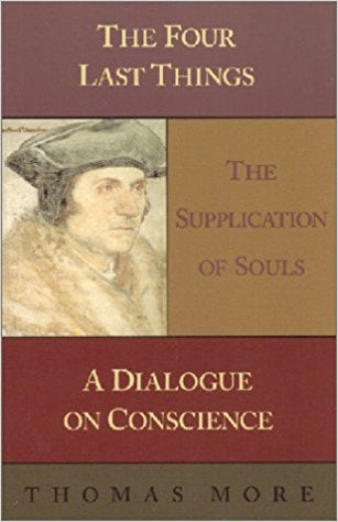 The Four Last Things - The Supplication of Souls - A Dialogue on Conscience - By Thomas More